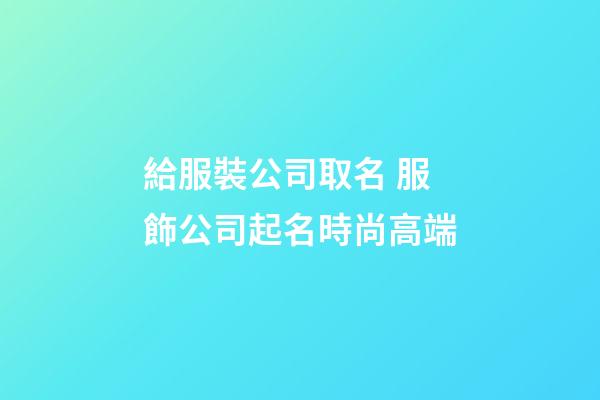 給服裝公司取名 服飾公司起名時尚高端-第1張-公司起名-玄機派